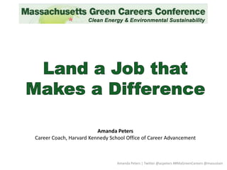 Amanda Peters | Twitter @acpeters ##MaGreenCareers @masustain
Amanda Peters
Career Coach, Harvard Kennedy School Office of Career Advancement
 