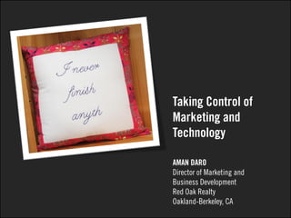 Taking Control of
Marketing and
Technology
AMAN DARO
Director of Marketing and
Business Development
Red Oak Realty
Oakland-Berkeley, CA
 