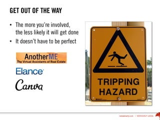 GET OUT OF THE WAY
• The more you’re involved,
the less likely it will get done
• It doesn’t have to be perfect
 