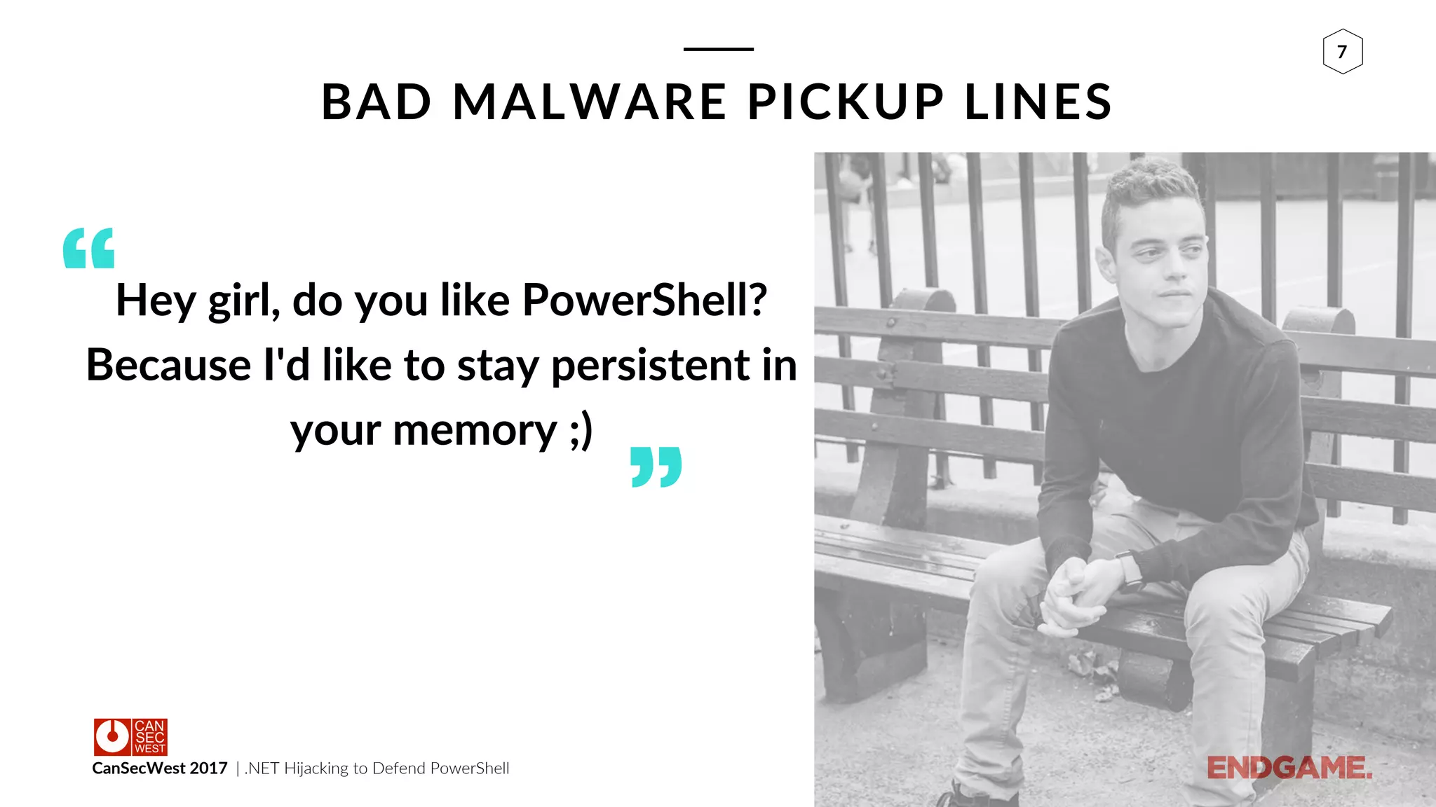 CanSecWest 2017 | .NET Hijacking to Defend PowerShell
7
BAD MALWARE PICKUP LINES
Hey girl, do you like PowerShell?
Because I'd like to stay persistent in
your memory ;)
“
”
 