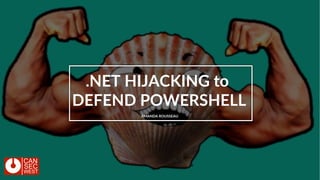 CanSecWest 2017 | .NET Hijacking to Defend PowerShell
1
AMANDA ROUSSEAU
.NET HIJACKING to
DEFEND POWERSHELL
 