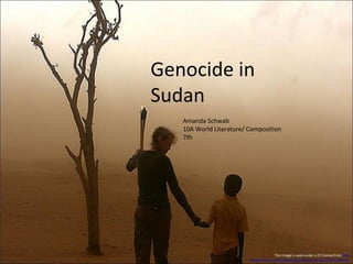 This image is used under a CC license from http
://www.flickr.com/photos/genocideintervention/1259194841/
Amanda Schwab
10A World Literature/ Composition
7th
Genocide in
Sudan
 