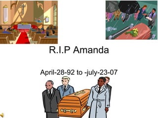 R.I.P Amanda April-28-92 to -july-23-07 