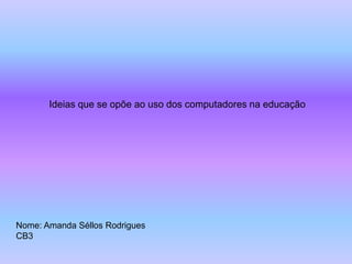 Ideias que se opõe ao uso dos computadores na educação




Nome: Amanda Séllos Rodrigues
CB3
 