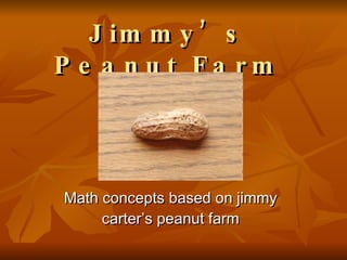 Jimmy’s Peanut Farm Math concepts based on  Jimmy Carter’s Peanut Farm 