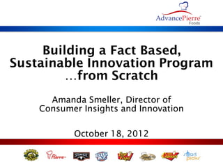Building a Fact Based,
Sustainable Innovation Program
         …from Scratch
      Amanda Smeller, Director of
    Consumer Insights and Innovation

           October 18, 2012


                                       1
 