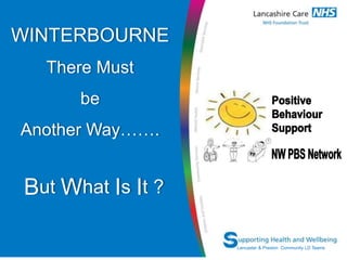 WINTERBOURNE
     There Must
                be
Another Way…….


But What Is It ?

 Network Name
                     Lancaster & Preston Community LD Teams
 