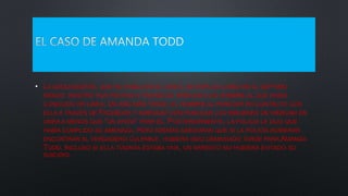 • LA ADOLESCENTE, QUE NO HABLA EN EL VÍDEO, SE EXPLICA CÓMO EN EL SÉPTIMO
GRADO MOSTRÓ SUS PECHOS A TRAVÉS DE WEBCAM A UN HOMBRE AL QUE HABÍA
CONOCIDO EN LÍNEA. UN AÑO MÁS TARDE, EL HOMBRE AL PARECER EN CONTACTO CON
ELLA A TRAVÉS DE FACEBOOK Y AMENAZÓ CON PUBLICAR LAS IMÁGENES DE WEBCAM EN
LÍNEA A MENOS QUE “UN SHOW” PARA ÉL. POSTERIORMENTE, LA POLICÍA LE DIJO QUE
HABÍA CUMPLIDO SU AMENAZA, PERO ADEMÁS ASEGURAN QUE SI LA POLICÍA HUBIERAN
ENCONTRAR AL VERDADERO CULPABLE, HUBIERA SIDO DEMASIADO TARDE PARA AMANDA
TODD. INCLUSO SI ELLA TODAVÍA ESTABA VIVA, UN ARRESTO NO HUBIERA EVITADO SU
SUICIDIO.
 