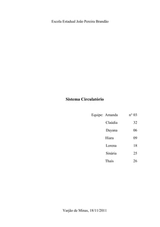 Escola Estadual João Pereira Brandão
Sistema Circulatório
Equipe: Amanda n° 03
Claúdia 32
Dayana 06
Hiara 09
Lorena 18
Sinária 25
Thaís 26
Varjão de Minas, 18/11/2011
 