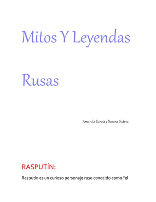 Mitos Y Leyendas
Rusas
Amanda García y Susana Suárez
RASPUTÍN:
Rasputín es un curioso personaje ruso conocido como "el
 