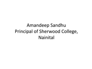 Amandeep Sandhu
Principal of Sherwood College,
Nainital
 
