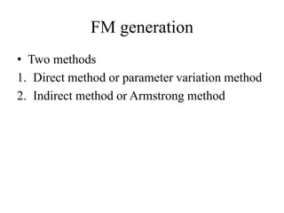 FM generation
• Two methods
1. Direct method or parameter variation method
2. Indirect method or Armstrong method
 