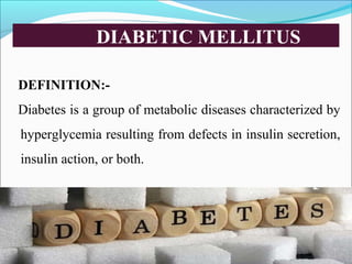 DIABETIC MELLITUS
DEFINITION:-
Diabetes is a group of metabolic diseases characterized by
hyperglycemia resulting from def...