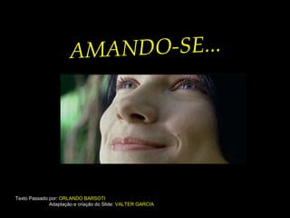 AM ANDO-SE...




Texto Passado por: ORLANDO BARSOTI
              Adaptação e criação do Slide: VALTER GARCIA
 