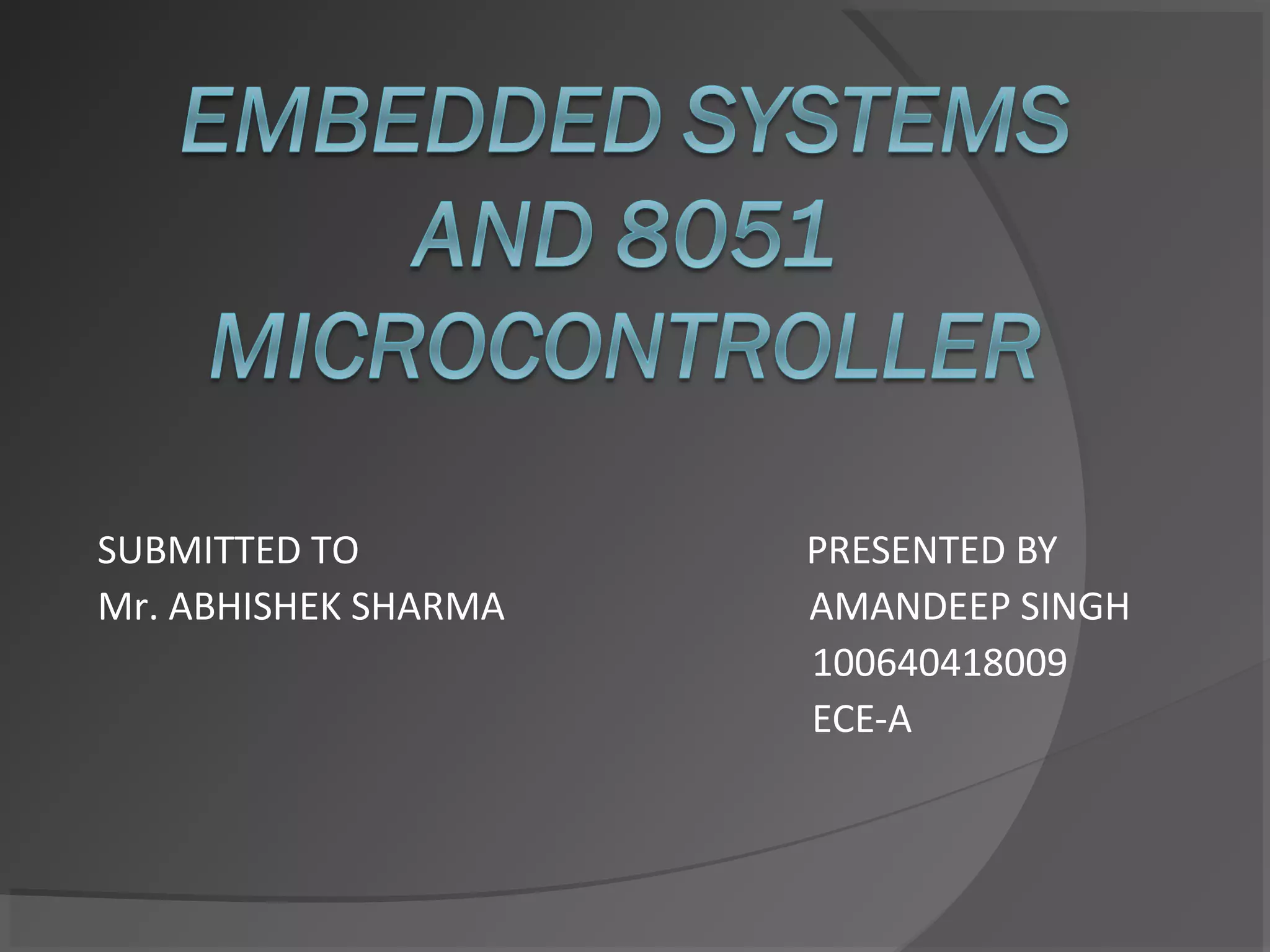 SUBMITTED TO          PRESENTED BY
Mr. ABHISHEK SHARMA   AMANDEEP SINGH
                      100640418009
                      ECE-A
 