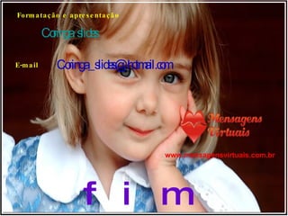 Formatação e apresentação Coringa  slides E-mail [email_address] www.mensagensvirtuais.com.br fim 