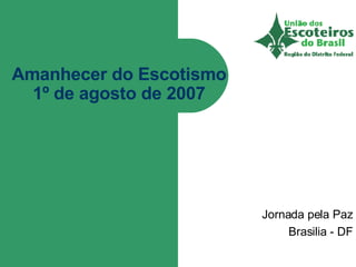 Amanhecer do Escotismo 1º de agosto de 2007 Jornada pela Paz Brasilia - DF 