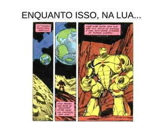 ENQUANTO ISSO, NA LUA...
 