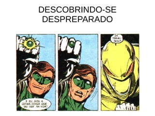 DESCOBRINDO-SE
DESPREPARADO
 