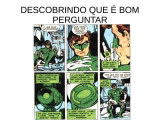 DESCOBRINDO QUE É BOM
PERGUNTAR
 