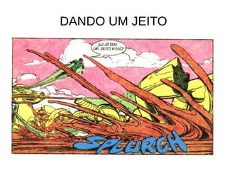 DANDO UM JEITO
 