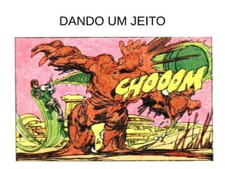 DANDO UM JEITO
 
