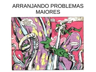ARRANJANDO PROBLEMAS
MAIORES
 