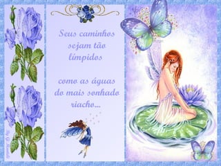 ByGiManteli
Seus caminhos
sejam tão
límpidos
como as águas
do mais sonhado
riacho...
 