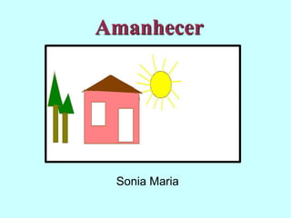 Amanhecer




 Sonia Maria
 