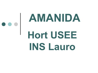 AMANIDA
Hort USEE
INS Lauro
 