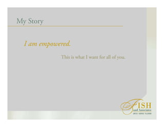 My Story
I am empowered.
This is what I want for all of you.
 