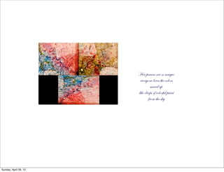 Her powers are so unique
everyone loves the colors
mixed up
like drops of colorful paint
from the sky
Sunday, April 28, 13