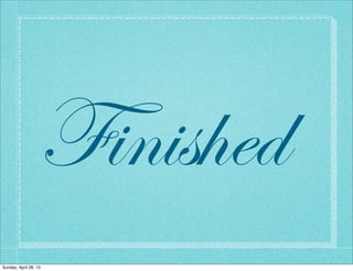 Finished
Sunday, April 28, 13