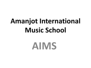 Amanjot International
Music School

AIMS

 