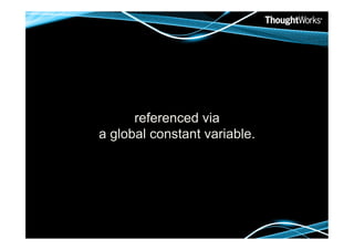 referenced via
a global constant variable.
 