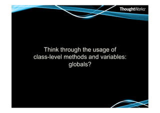 Think through the usage of
class-level methods and variables:
             globals?
 