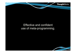 Effective and confident
use of meta-programming.
 