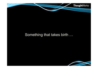 Something that takes birth …
 