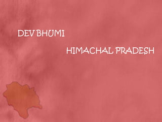 DEV BHUMI

            HIMACHAL PRADESH
 