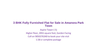 3 BHK Fully Furnished Flat for Sale in Amanora Park
Town
Aspire Tower ( 5)
Higher floor, 2055 square feet, Garden Facing
Call on 9850276340 to book your site visit
1.58 cr complete package
 