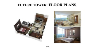 FUTURE TOWER: FLOOR PLANS
1 BHK
 