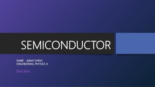 SEMICONDUCTOR
NAME – AMAN SINGH
ENGINEERING PHYSICS II
Read More
 