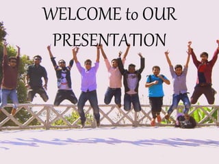 WELCOME to OUR
PRESENTATION
 