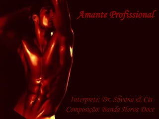 Amante Profissional Composição: Banda Herva Doce Interprete: Dr. Silvana & Cia 
