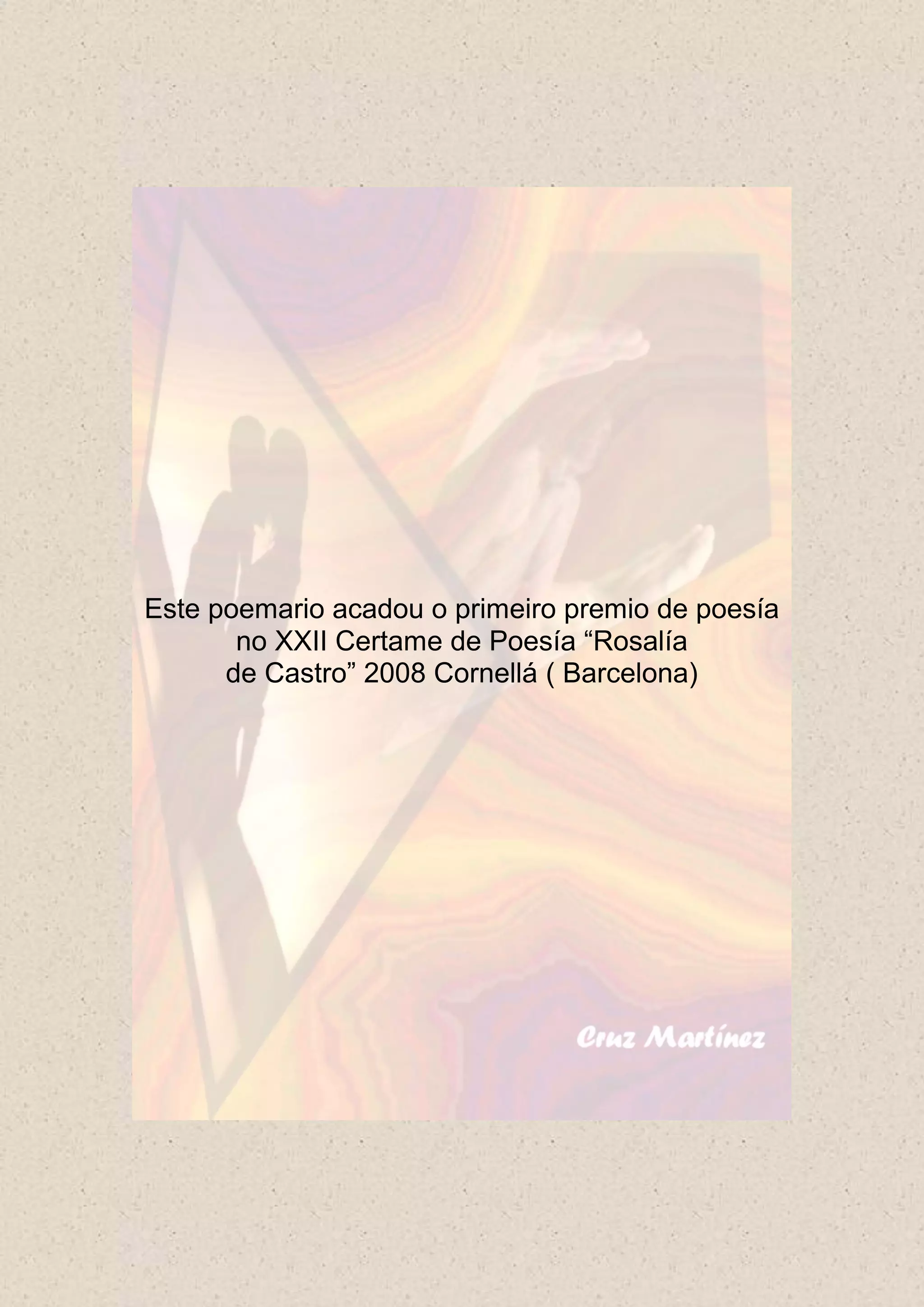 Este poemario acadou o primeiro premio de poesía
       no XXII Certame de Poesía “Rosalía
      de Castro” 2008 Cornellá ( Barcelona)
 