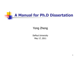 A Manual for Ph.D Dissertation


         Yong Zheng

         DePaul University
          May 17, 2011




                             1
 