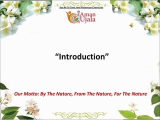 “Introduction”
Our Motto: By The Nature, From The Nature, For The Nature
 