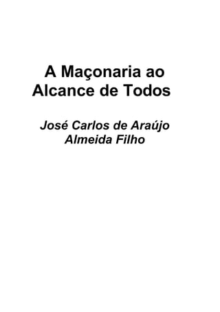 A Maçonaria ao
Alcance de Todos

José Carlos de Araújo
    Almeida Filho
 