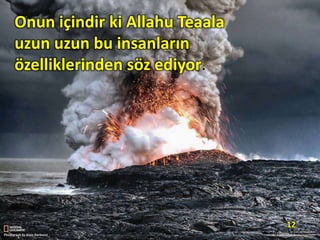 Onun içindir ki Allahu Teaala
uzun uzun bu insanların
özelliklerinden söz ediyor.
12
 