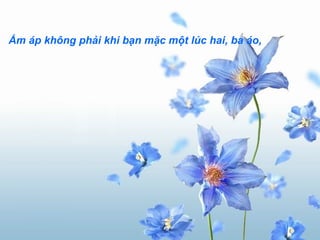 Ấm áp không phải khi bạn mặc một lúc hai, ba áo,   